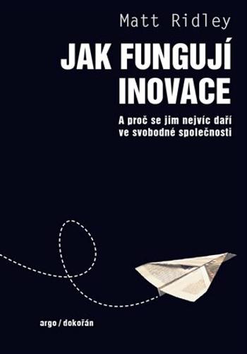 Jak fungují inovace - A proč se jim nejvíc daří ve svobodné společnosti - Matt Ridley