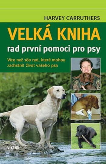 Velká kniha rad první pomoci pro psy - Carruthers Harvey