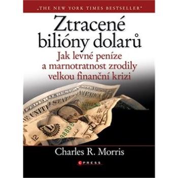 Ztracené biliony dolarů: Jak levné peníze a marnostratnost zrodily velkou finanční krizi (978-80-251-2526-7)