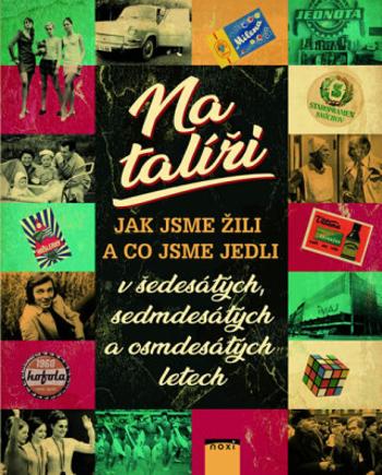 Na talíři - Jak jsme žili a co jsme jedli v šedesátých, sedmdesátých a osmdesátých letech - Marie Formáčková