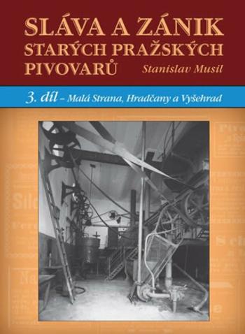 Sláva a zánik starých pražských pivovarů - 3. díl - Malá Strana, Hradčany a Vyšehrad - Stanislav Musil