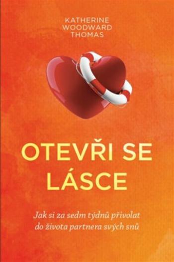 Otevři se lásce - Jak si za sedm týdnů přivolat do života partnera svých snů - Katherine Woodward Thomasová