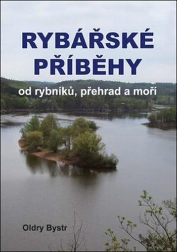 Rybářské příběhy od rybníků, přehrad a moří - Oldry Bystr