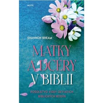 Matky a dcéry v Biblii: Posolstvo viery deviatich biblických rodín (978-80-8164-313-2)