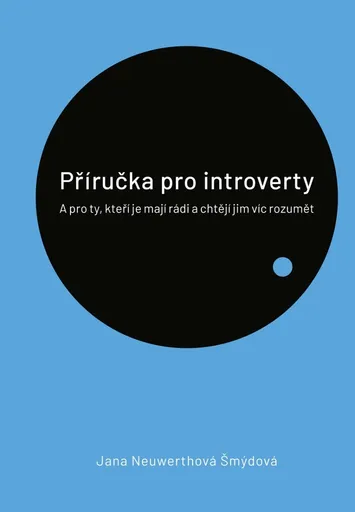 Příručka pro introverty - A pro ty, kteří je mají rádi a chtějí jim víc rozumět - Jana Neuwerthová Šmýdová