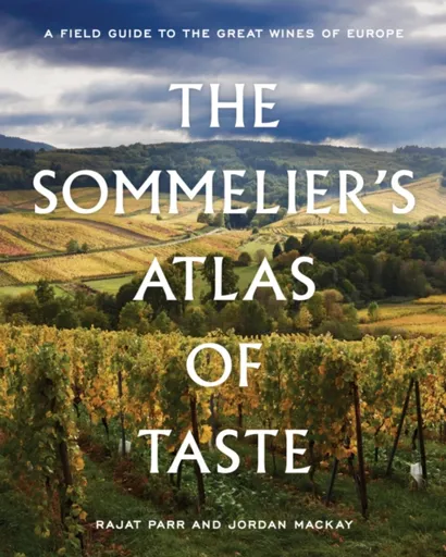 The Sommelier's Atlas of Taste - Jordan Mackay, Rajat Parr