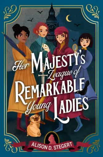 Her Majesty's League of Remarkable Young Ladies - Alison D. Stegert