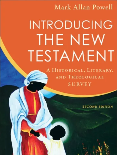 Introducing the New Testament â€“ A Historical, Literary, and Theological Survey - Mark Allan Powell