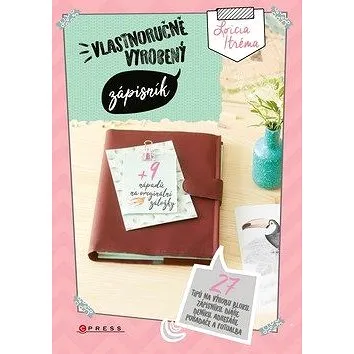 Vlastnoručně vyrobený zápisník: 27 tipů na výrobu bloku, diáře, deníku, adresáře, pořadače a fotoalb (978-80-264-2624-0)