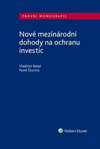 Nové mezinárodní dohody na ochranu investic - Pavel Šturma, Vladimír Balaš