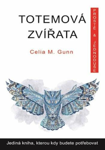 Totemová zvířata prostě a jednoduše - Celia M. Gunn