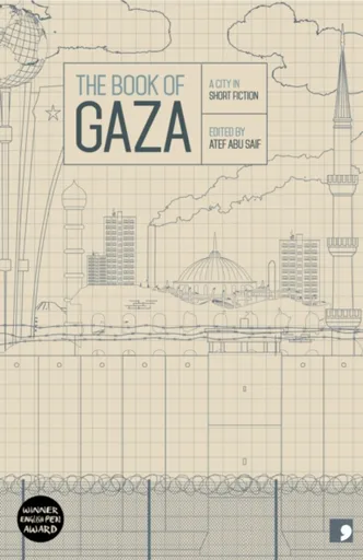The Book of Gaza - Talal Abu Shawish, Atef Abu Saif, Abdallah Tayeh, Yusra Al Khatib, Nayrouz Qarmout, Najlaa Ataallah, Ghareeb Asqalani, Garin Askala