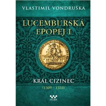 Lucemburská epopej I: Král cizinec (1309-1333) (978-80-279-0446-4)