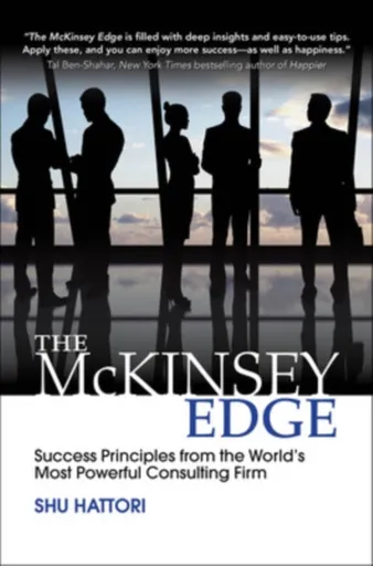 The McKinsey Edge: Success Principles from the Worldâ€™s Most Powerful Consulting Firm - Shu Hattori