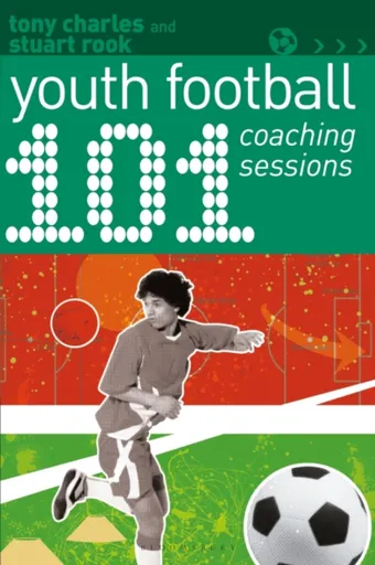 101 Youth Football Coaching Sessions - Stuart Rook, Tony Charles