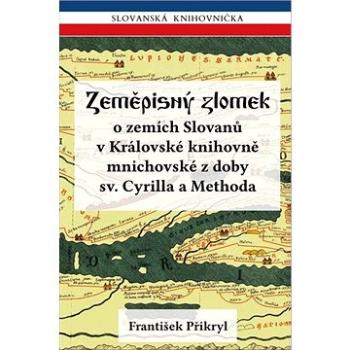 Zeměpisný zlomek: o zemích Slovanů v Královské knihovně mnichovské z doby sv. Cyrilla a Methoda (978-80-907324-6-9)