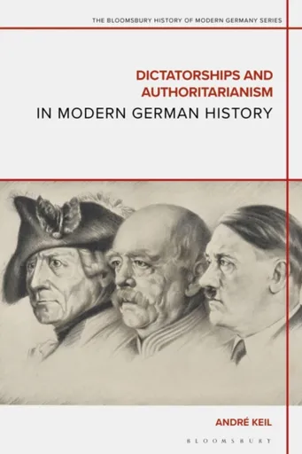 Dictatorships and Authoritarianism in Modern German History - Dr Andre  Keil