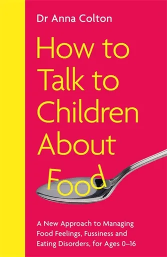 How to Talk to Children About Food - Dr Anna Colton