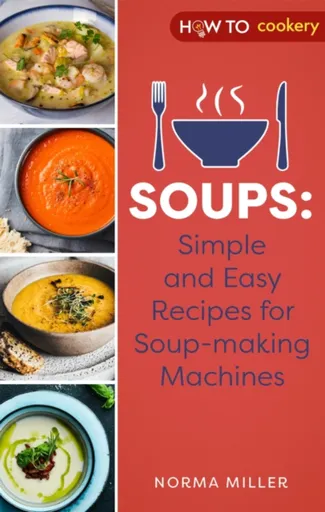 Soups: Simple and Easy Recipes for Soup-making Machines - Norma Miller
