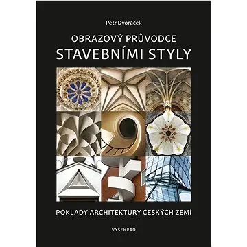 Obrazový průvodce stavebními styly: Poklady architektury českých zemí (978-80-7601-714-6)