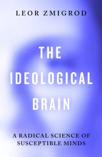 The Ideological Brain - Leor Zmigrod
