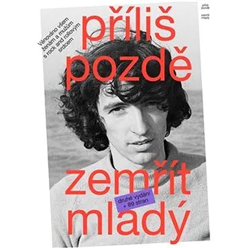Příliš pozdě zemřít mladý: Věnováno všem ženám a mužům s rock and rollovým srdcem (978-80-11-00343-2)