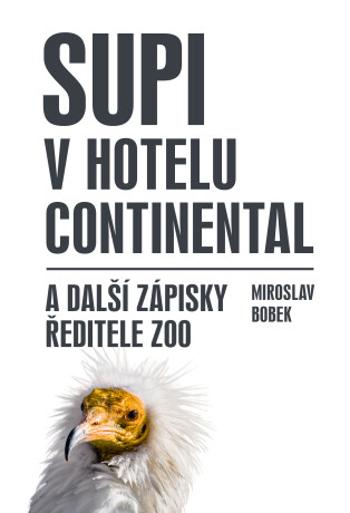 Supi v hotelu Continental a další zápisky ředitele zoo - Miroslav Bobek