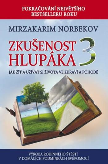 Zkušenost hlupáka 3 - Jak žít a užívat se života ve zdraví a pohodě - Mirzakarim S. Norbekov