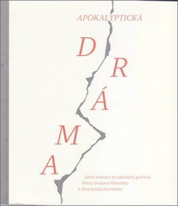 Apokalyptická dráma alebo scenáre divadelných počinov - Peter Gustáv Hrbatý, Ján Jendrichovský