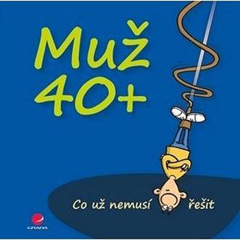 Muž 40+: Co už nemusí řešit (978-80-247-5180-1)