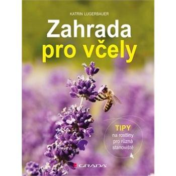 Zahrada pro včely: Tipy na rostliny pro různá stanoviště (978-80-271-2049-9)