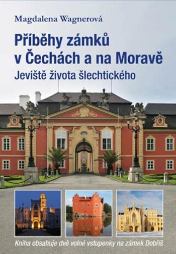 Příběhy zámků v Čechách a na Moravě I - Jeviště života šlechtického - Magdalena Wagnerová