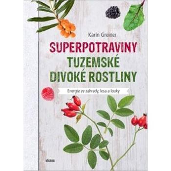 Superpotraviny Tuzemské divoké rostliny: Energie ze zahrady, lesa a louky (978-80-7433-219-7)