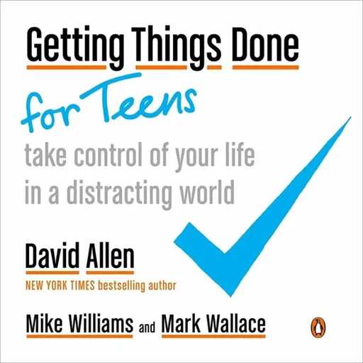 Getting Things Done for Teens - David Allen, Mark Wallace, Mike Williams