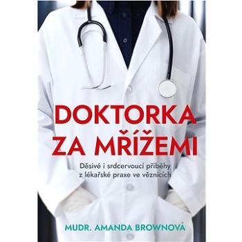 Doktorka za mřížemi: Děsivé i srdcervoucí příběhy z lékařské praxe ve věznicích (978-80-264-3848-9)