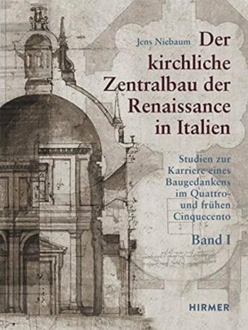 Der kirchliche Zentralbau der Renaissance in Italien: Studien zur Karriere eines Baugedankens im Quattro- und frühen Cinquecento - Niebaum Jens