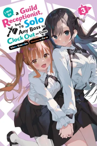 I May Be a Guild Receptionist, but Iâ€™ll Solo Any Boss to Clock Out on Time, Vol. 3 (light novel) - Gaou Gaou, Mato Kousaka