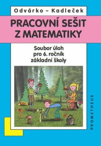 Matematika pro 6. roč. ZŠ - Pracovní sešit - Sbírka úloh - Oldřich Odvárko, Jiří Kadleček