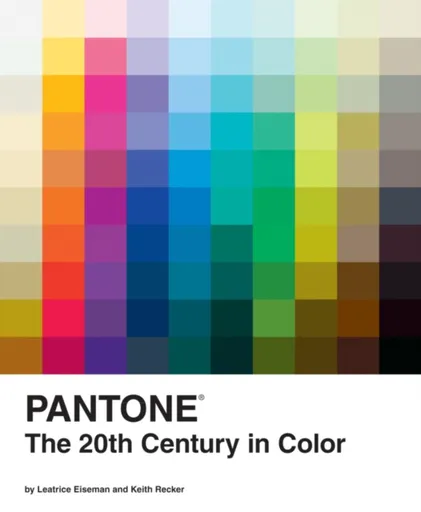 Pantone: The Twentieth Century in Color - Keith Recker, Leatrice Eiseman