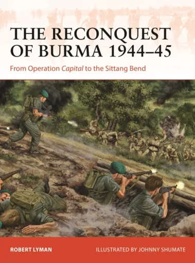 The Reconquest of Burma 1944â€“45 - Robert Lyman