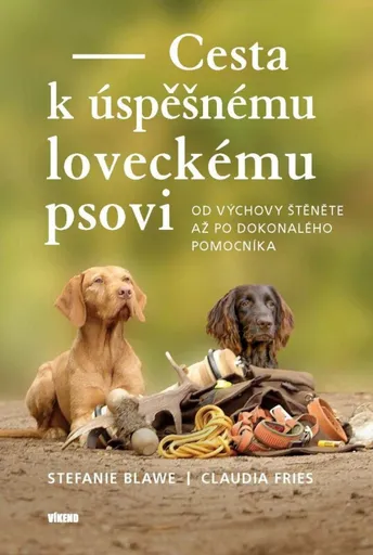 Cesta k úspěšnému loveckému psovi - Od výchovy štěněte až po dokonalého pomocníka - Claudia Fries, Stephanie  Blawe