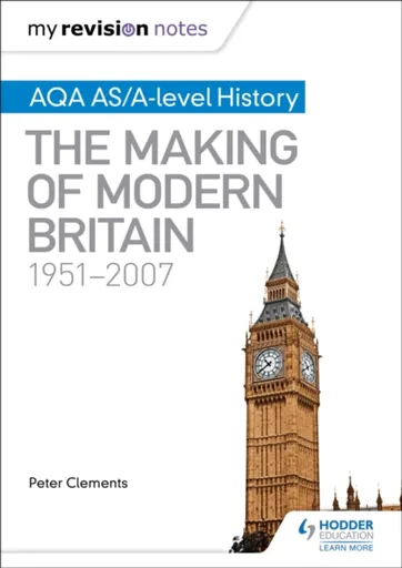 My Revision Notes: AQA AS/A-level History: The Making of Modern Britain, 1951â€“2007 - Peter Clements