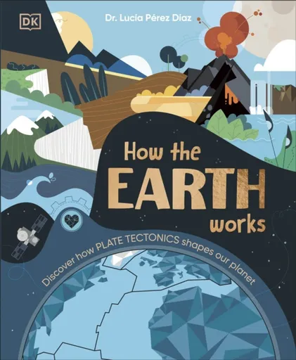 How the Earth Works - Lucia Dr Perez-Diaz