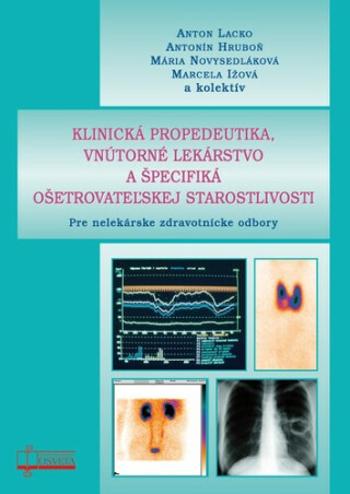 Klinická propedeutika, vnútorné lekárstvo a špecifiká ošetrovateľskej starost - Anton Lacko, Mária Novysedláková, Antonín Hruboň, Marcela Ižová