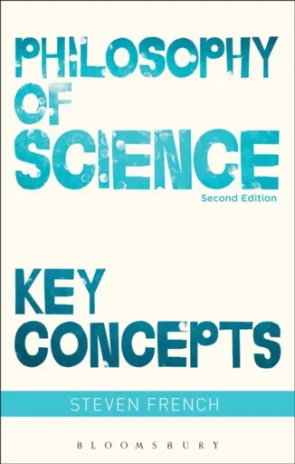 Philosophy of Science: Key Concepts - Steven  French