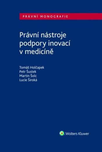 Právní nástroje podpory inovací v medicíně - Tomáš Holčapek, Petr Šustek, Lucie Široká