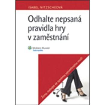 Odhalte nepsaná pravidla hry v zaměstnání: Ženy, nebojte se systému vytvořeného muži (978-80-7357-860-2)