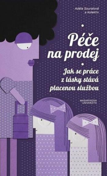 Péče na prodej: Jak se práce z lásky stává placenou službou - Vendula Chalánková, Adéla Souralová, Tereza Hronová, Matouš Jelínek, Vendula Křivá, Stan