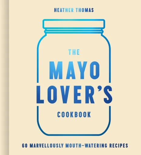 The Mayo Loverâ€™s Cookbook - Heather Thomas