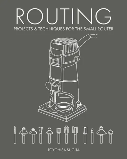Routing - Projects & Techniques for the Small Router - Toyohisa Sugita